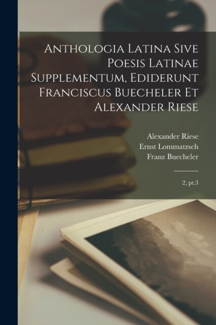 Anthologia latina sive poesis latinae supplementum, ediderunt Franciscus Buecheler et Alexander Riese: 2, pt.3 (Paperback)