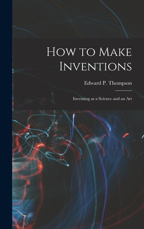 How to Make Inventions: Inventing as a Science and an Art (Hardcover)