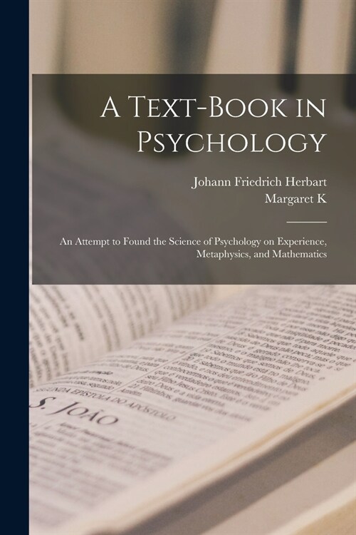 A Text-book in Psychology; an Attempt to Found the Science of Psychology on Experience, Metaphysics, and Mathematics (Paperback)