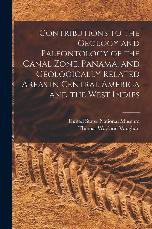 Contributions to the Geology and Paleontology of the Canal Zone, Panama, and Geologically Related Areas in Central America and the West Indies (Paperback)