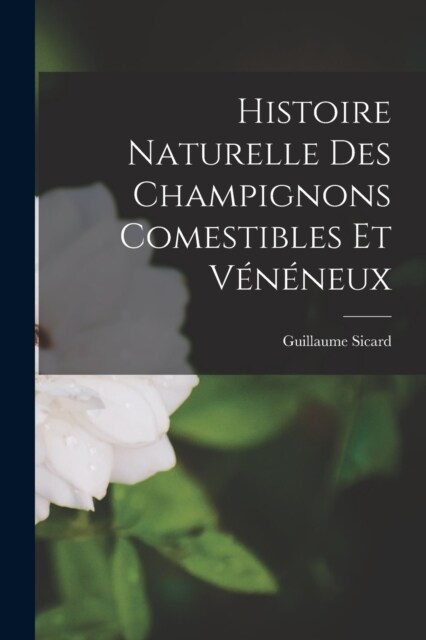 Histoire Naturelle des Champignons Comestibles et V??eux (Paperback)