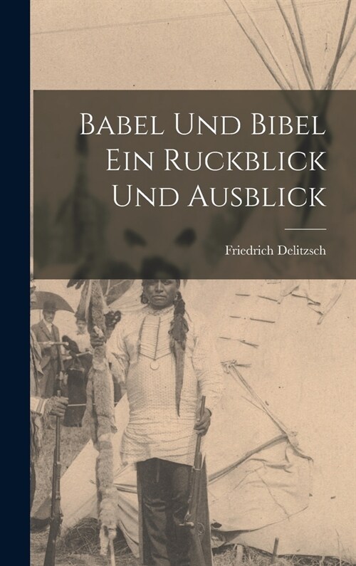 Babel und Bibel Ein Ruckblick und Ausblick (Hardcover)
