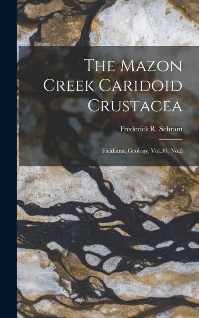 The Mazon Creek Caridoid Crustacea: Fieldiana, Geology, Vol.30, No.2 (Hardcover)