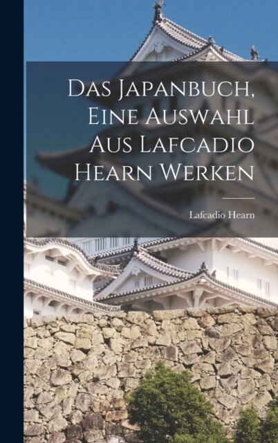 Das Japanbuch, eine auswahl aus Lafcadio Hearn werken (Hardcover)