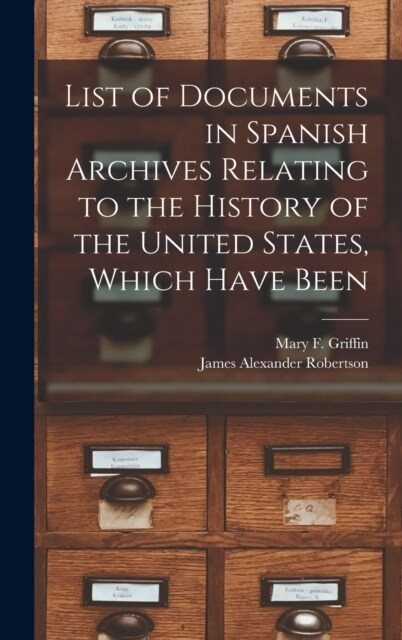 List of Documents in Spanish Archives Relating to the History of the United States, Which Have Been (Hardcover)