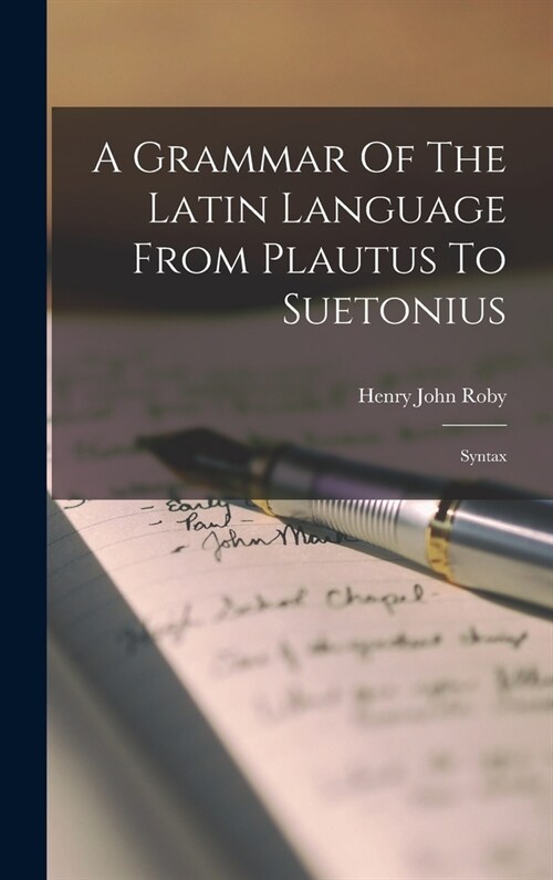 A Grammar Of The Latin Language From Plautus To Suetonius: Syntax (Hardcover)