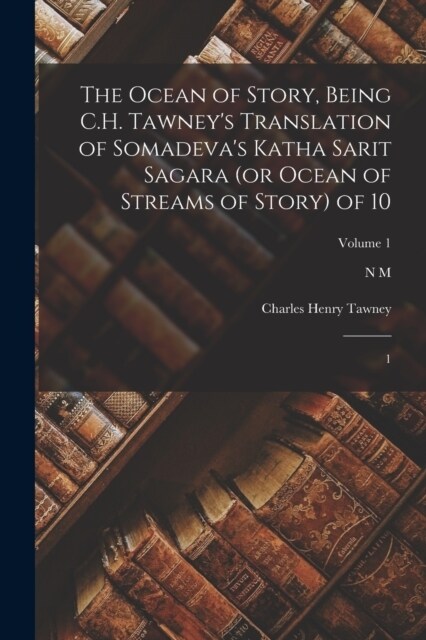 The Ocean of Story, Being C.H. Tawneys Translation of Somadevas Katha Sarit Sagara (or Ocean of Streams of Story) of 10: 1; Volume 1 (Paperback)