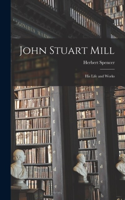John Stuart Mill: His Life and Works (Hardcover)