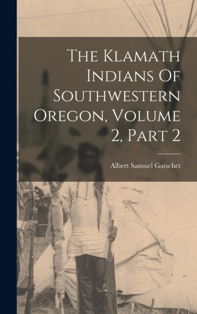 The Klamath Indians Of Southwestern Oregon, Volume 2, Part 2 (Hardcover)