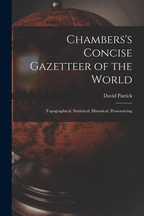 Chamberss Concise Gazetteer of the World: Topographical, Statistical, Historical, Pronouncing (Paperback)