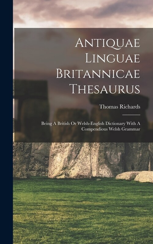 Antiquae Linguae Britannicae Thesaurus: Being A British Or Welsh-english Dictionary With A Compendious Welsh Grammar (Hardcover)
