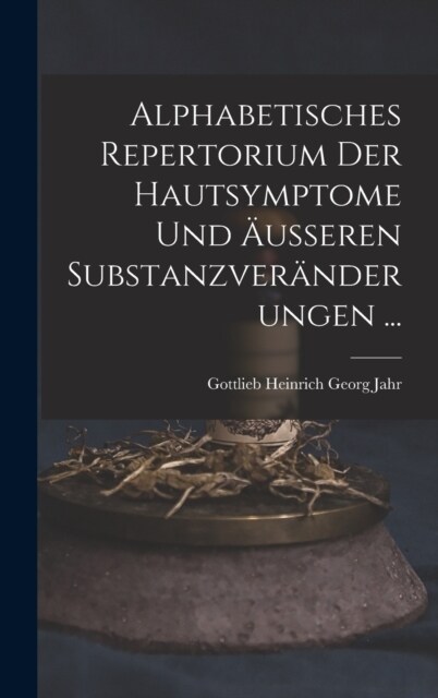 Alphabetisches Repertorium Der Hautsymptome Und 훧sseren Substanzver?derungen ... (Hardcover)