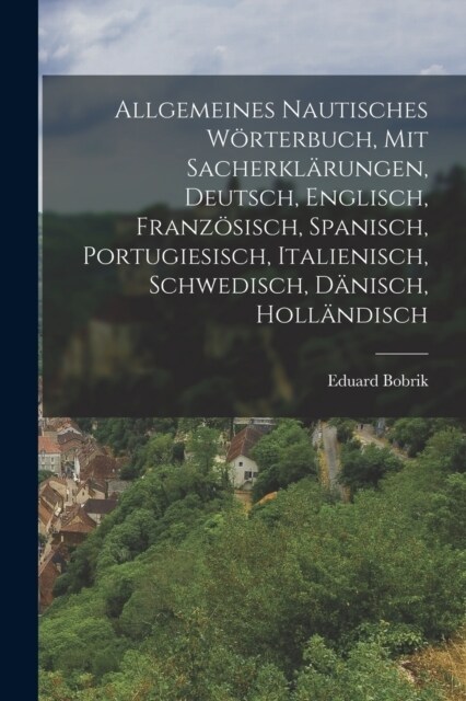 Allgemeines nautisches W?terbuch, mit Sacherkl?ungen, Deutsch, Englisch, Franz?isch, Spanisch, Portugiesisch, Italienisch, Schwedisch, D?isch, Hol (Paperback)