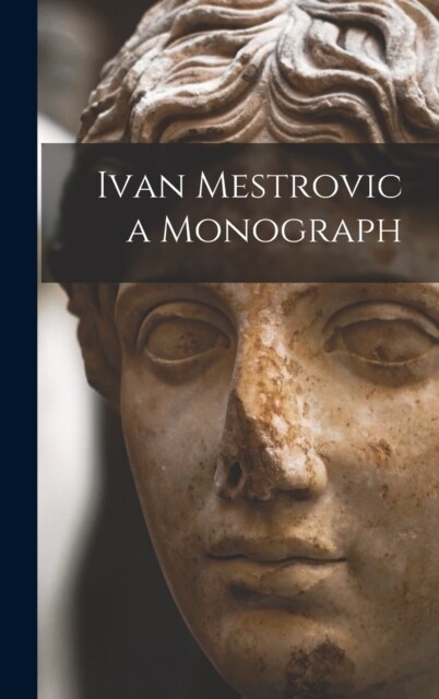 Ivan Mestrovic a Monograph (Hardcover)