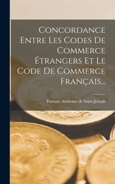 Concordance Entre Les Codes De Commerce ?rangers Et Le Code De Commerce Fran?is... (Hardcover)
