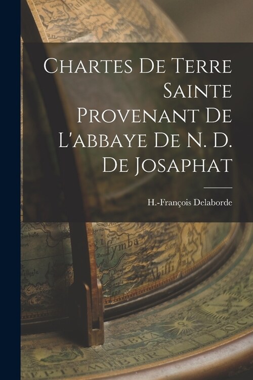 Chartes De Terre Sainte Provenant De Labbaye De N. D. De Josaphat (Paperback)