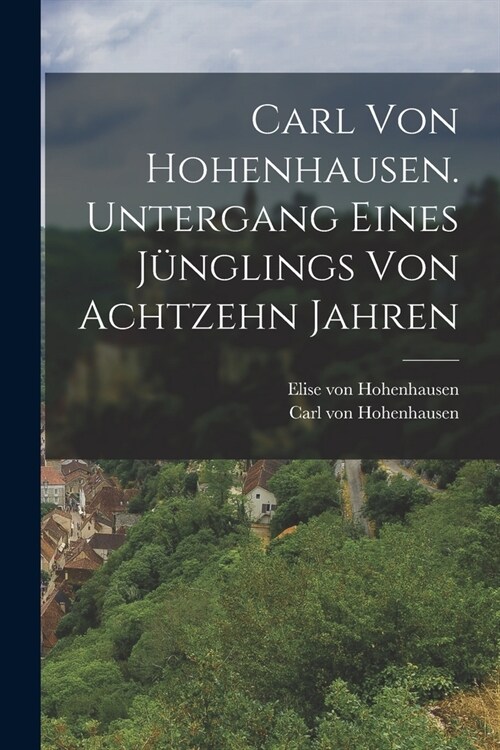 Carl von Hohenhausen. Untergang eines J?glings von achtzehn Jahren (Paperback)