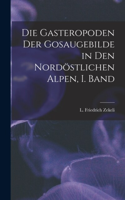 Die Gasteropoden der Gosaugebilde in den nord?tlichen Alpen, I. Band (Hardcover)