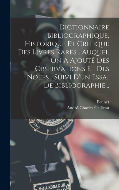 Dictionnaire Bibliographique, Historique Et Critique Des Livres Rares... Auquel On A Ajout?Des Observations Et Des Notes... Suivi Dun Essai De Bibli (Hardcover)