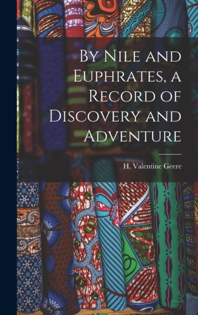 By Nile and Euphrates, a Record of Discovery and Adventure (Hardcover)