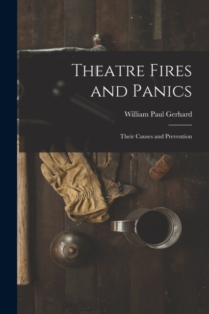 Theatre Fires and Panics: Their Causes and Prevention (Paperback)