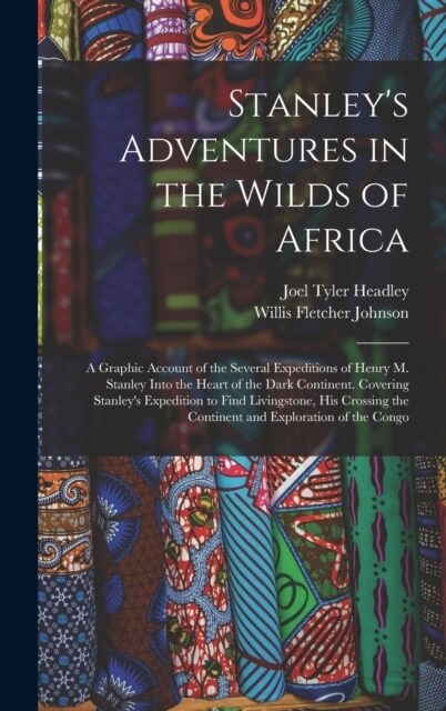 Stanleys Adventures in the Wilds of Africa: A Graphic Account of the Several Expeditions of Henry M. Stanley Into the Heart of the Dark Continent. Co (Hardcover)