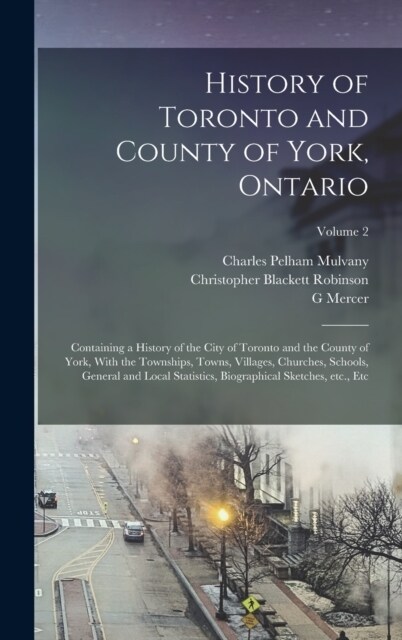 History of Toronto and County of York, Ontario: Containing a History of the City of Toronto and the County of York, With the Townships, Towns, Village (Hardcover)