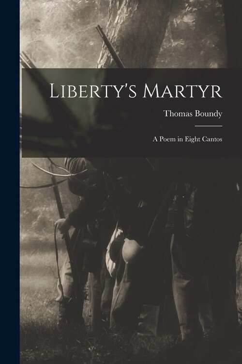 Libertys Martyr; a Poem in Eight Cantos (Paperback)