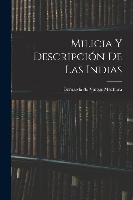 Milicia y descripci? de las Indias (Paperback)