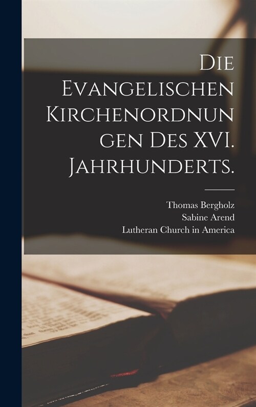 Die evangelischen Kirchenordnungen des XVI. Jahrhunderts. (Hardcover)