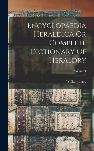 Encyclopaedia Heraldica Or Complete Dictionary Of Heraldry; Volume 1 (Hardcover)