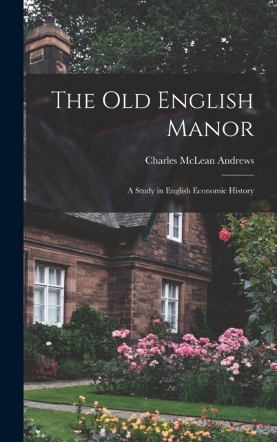 The Old English Manor: A Study in English Economic History (Hardcover)