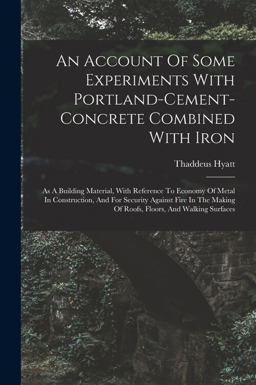 An Account Of Some Experiments With Portland-cement-concrete Combined With Iron: As A Building Material, With Reference To Economy Of Metal In Constru (Paperback)