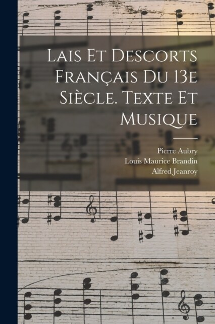 Lais Et Descorts Fran?is Du 13e Si?le. Texte Et Musique (Paperback)