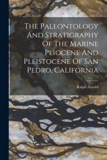 The Paleontology And Stratigraphy Of The Marine Pliocene And Pleistocene Of San Pedro, California (Paperback)