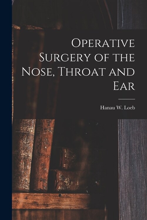 Operative Surgery of the Nose, Throat and Ear (Paperback)