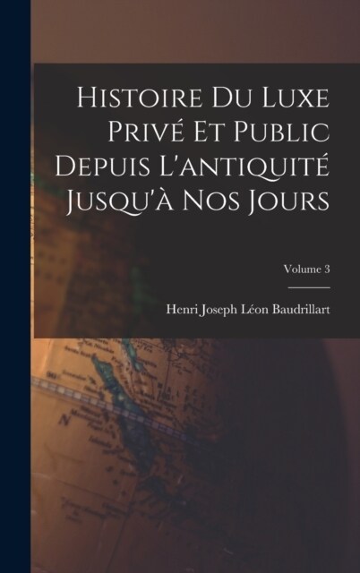 Histoire Du Luxe Priv?Et Public Depuis Lantiquit?Jusqu?Nos Jours; Volume 3 (Hardcover)