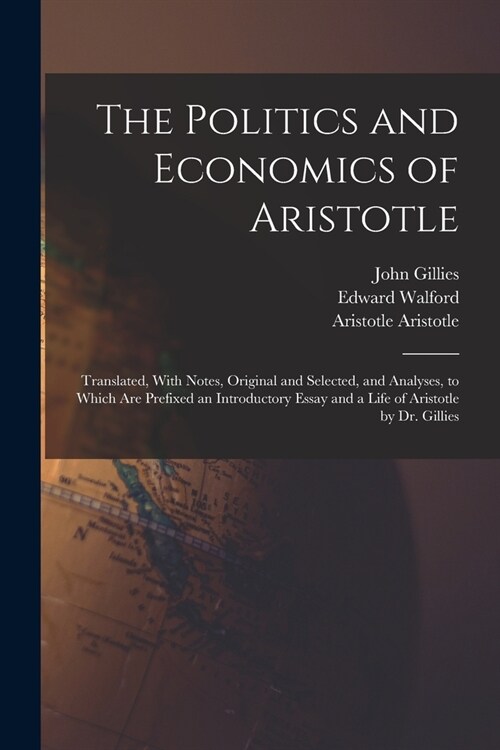 The Politics and Economics of Aristotle: Translated, With Notes, Original and Selected, and Analyses, to Which are Prefixed an Introductory Essay and (Paperback)