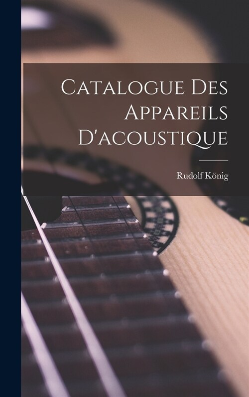 Catalogue Des Appareils Dacoustique (Hardcover)