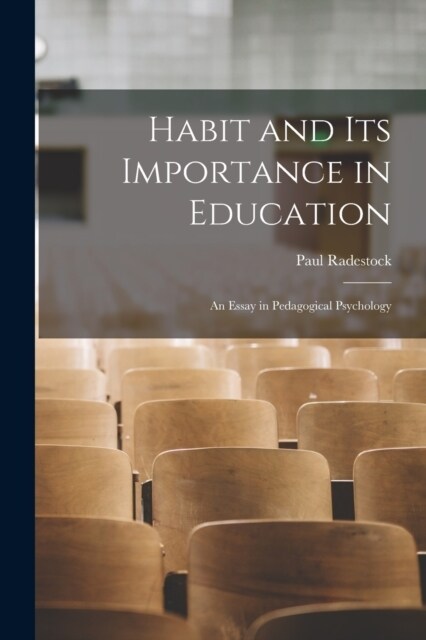 Habit and Its Importance in Education: An Essay in Pedagogical Psychology (Paperback)