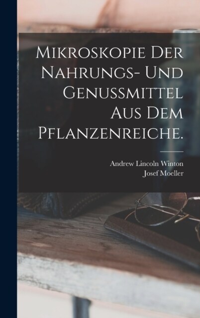 Mikroskopie der Nahrungs- und Genussmittel aus dem Pflanzenreiche. (Hardcover)