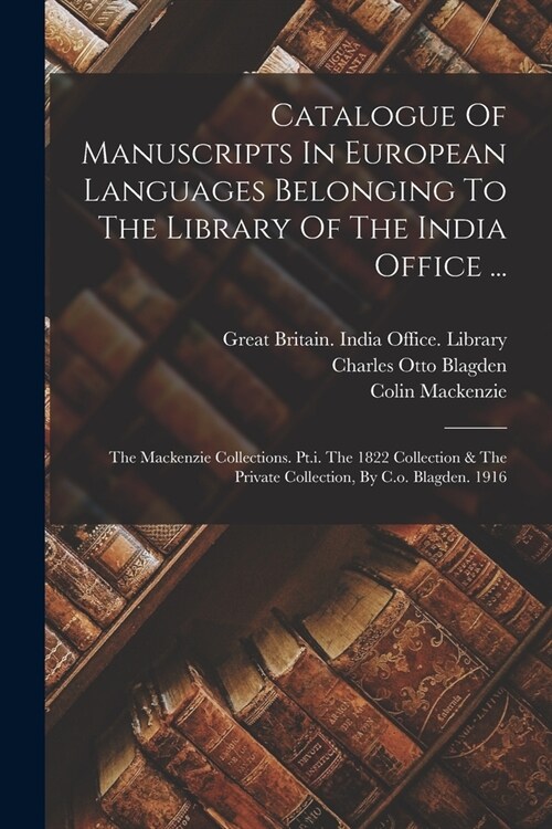 Catalogue Of Manuscripts In European Languages Belonging To The Library Of The India Office ...: The Mackenzie Collections. Pt.i. The 1822 Collection (Paperback)