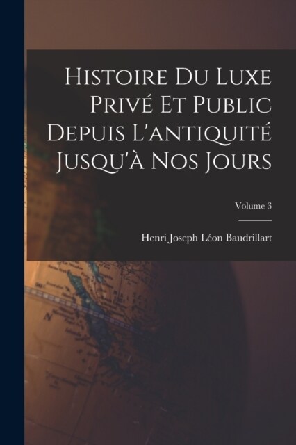 Histoire Du Luxe Priv?Et Public Depuis Lantiquit?Jusqu?Nos Jours; Volume 3 (Paperback)