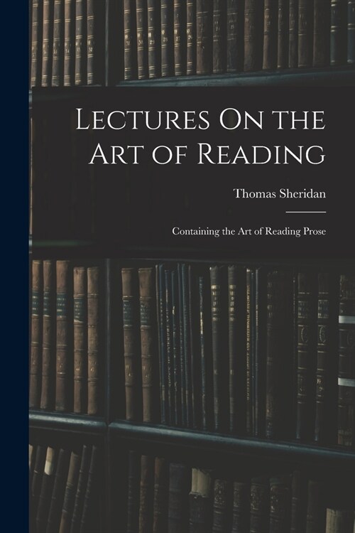 Lectures On the Art of Reading: Containing the Art of Reading Prose (Paperback)
