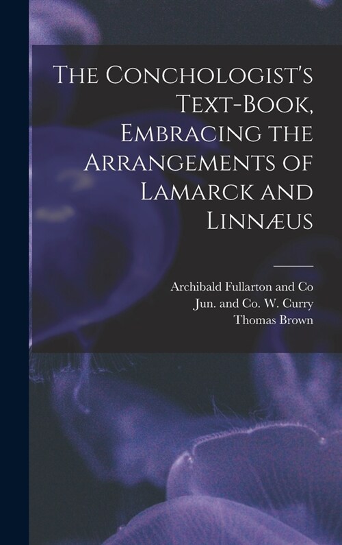 The Conchologists Text-Book, Embracing the Arrangements of Lamarck and Linn?s (Hardcover)