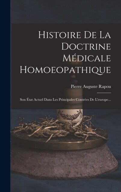 Histoire De La Doctrine M?icale Homoeopathique: Son ?at Actuel Dans Les Principales Contr?s De Leurope... (Hardcover)