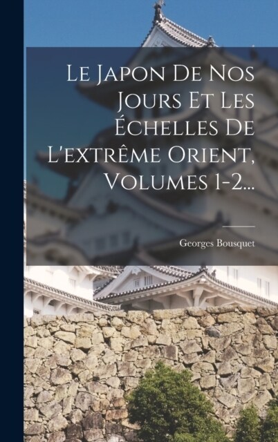 Le Japon De Nos Jours Et Les ?helles De Lextr?e Orient, Volumes 1-2... (Hardcover)