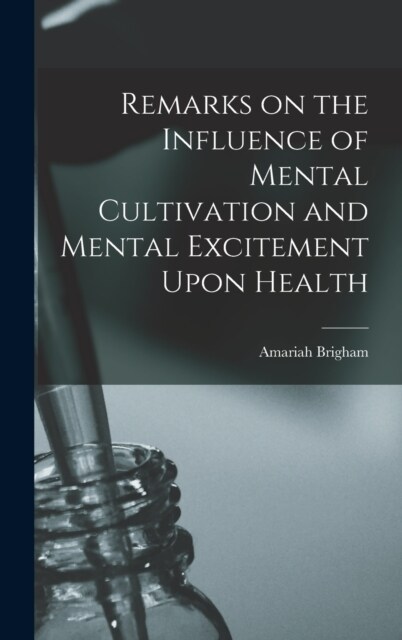 Remarks on the Influence of Mental Cultivation and Mental Excitement Upon Health (Hardcover)