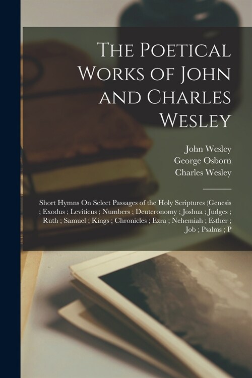 The Poetical Works of John and Charles Wesley: Short Hymns On Select Passages of the Holy Scriptures (Genesis; Exodus; Leviticus; Numbers; Deuteronomy (Paperback)