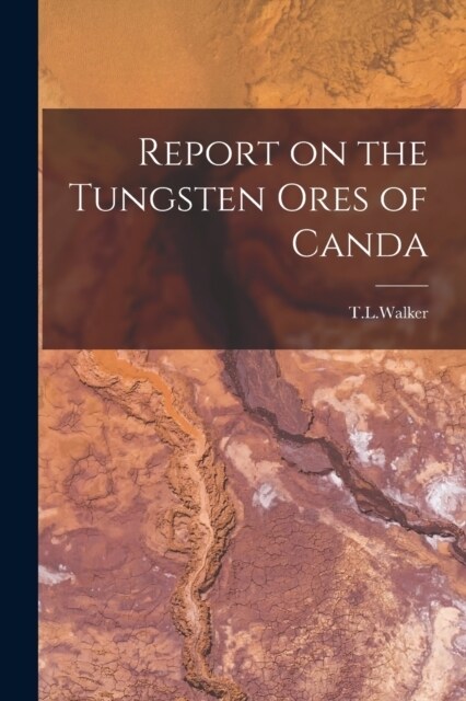 Report on the Tungsten Ores of Canda (Paperback)